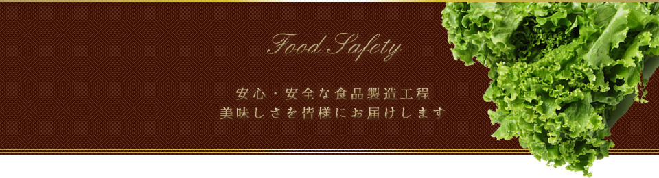 安心・安全な食品製造工程。おいしさを皆様にお届けします。