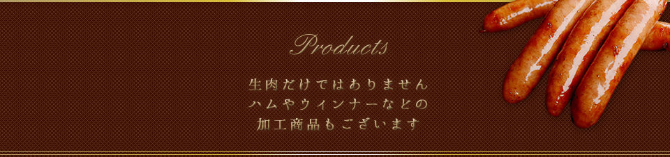 生肉だけではありませんハムやウィンナーなどの加工商品もございます