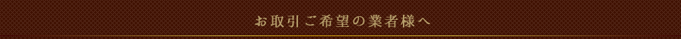 お取引ご希望の業者様へ